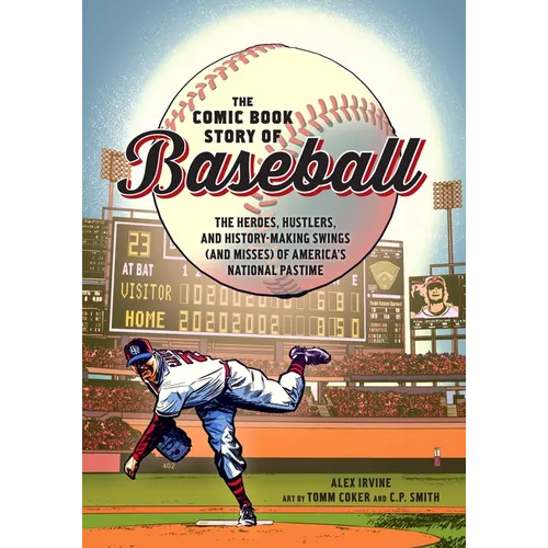 The Comic Book Story of Baseball: The Heroes, Hustlers, and History-Making Swings (and Misses) of America's National Pastime