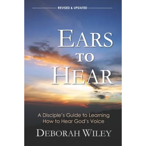 Ears to Hear: A Disciple's Guide to Learning How to Hear God's Voice