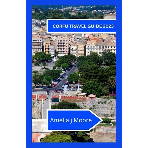 Corfu travel guide 2023: Investigate the Charming Greek Island in The entirety of Its Wonder - Paperback