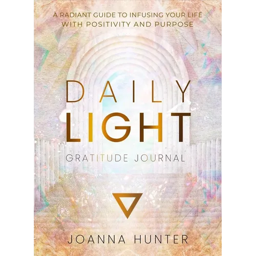 Daily Light Gratitude Journal: A Radiant Guide to Infusing Your Life with Positivity and Purpose