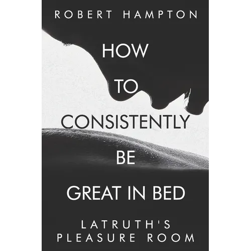 How to consistently be great in bed.: Latruth's Pleasure Room