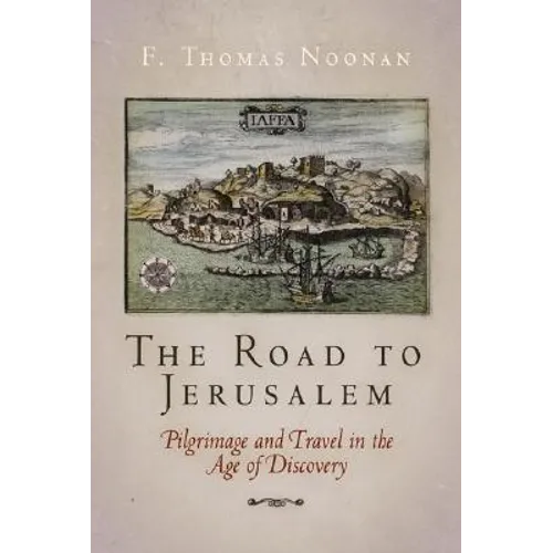The Road to Jerusalem: Pilgrimage and Travel in the Age of Discovery
