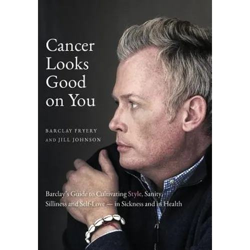 Cancer Looks Good on You: Barclay's Guide to Cultivating Style, Sanity, Silliness and Self-Love-in Sickness and in Health