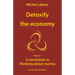 Detoxify the economy: A revolution in thinking about money