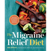 The Migraine Relief Diet: Meal Plan and Cookbook for Migraine Headache Reduction