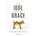The Idol Called Grace: When grace becomes greater than God