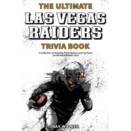 The Ultimate Las Vegas Raiders Trivia Book: A Collection of Amazing Trivia Quizzes and Fun Facts for Die-Hard Raiders Fans!