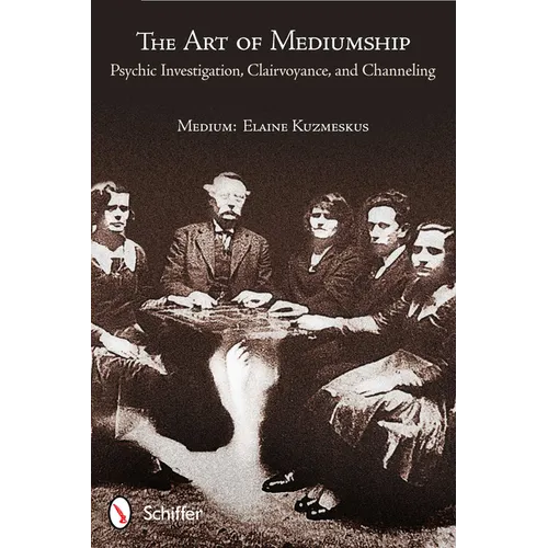 The Art of Mediumship: Psychic Investigation, Clairvoyance, and Channeling: Psychic Investigation, Clairvoyance, and Channeling