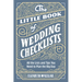 The Little Book of Wedding Checklists: All the Lists and Tips You Need to Plan the Big Day