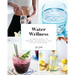 Water Wellness: Ultimate Guide to Restore, Rejuvenate and Refine Your Body