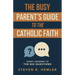 The Busy Parent's Guide to the Catholic Faith: Short Answers to the Big Questions