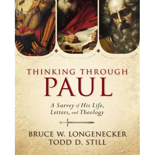Thinking Through Paul: A Survey of His Life, Letters, and Theology