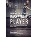 Creating the Ultimate Basketball Player: Learn the Secrets Used by the Best Professional Basketball Players and Coaches to Improve Your Conditioning,