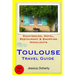 Toulouse Travel Guide: Sightseeing, Hotel, Restaurant & Shopping Highlights