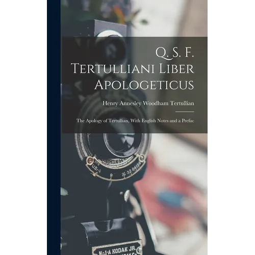 Q. S. F. Tertulliani Liber Apologeticus: The Apology of Tertullian, With English Notes and a Prefac