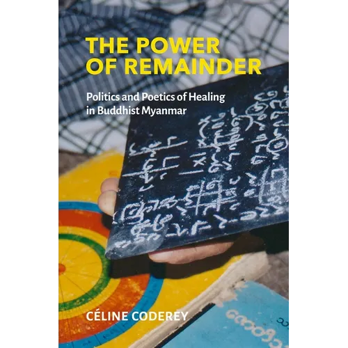 The Power of Remainder: Politics and Poetics of Healing in Buddhist Myanmar
