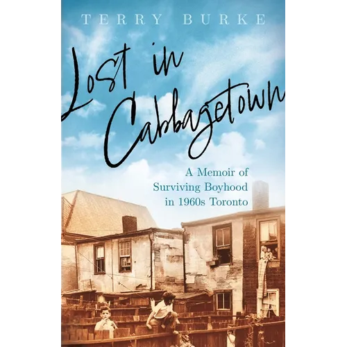 Lost in Cabbagetown: A Memoir of Surviving Boyhood in 1960s Toronto