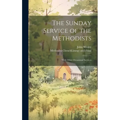 The Sunday Service of the Methodists; With Other Occasional Services