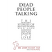 Dead People Talking: The Incredible Stories of Men and Women Who Have Survived Death or Near Death and Lived to Tell Them