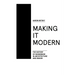 Making It Modern: The History of Modernism in Architecture of Design