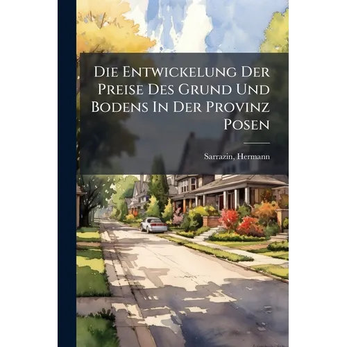 Die Entwickelung Der Preise Des Grund Und Bodens In Der Provinz Posen