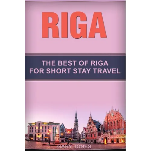Riga: The Best Of Riga For Short Stay Travel
