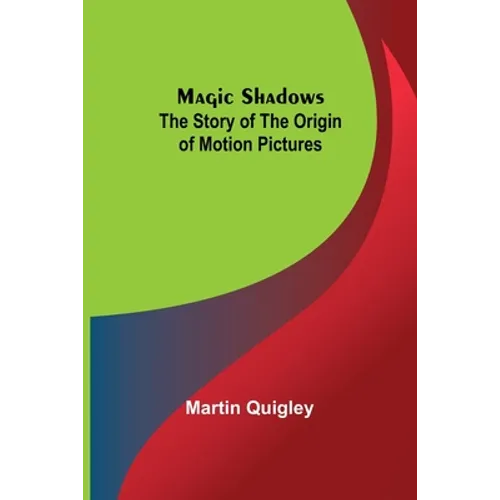 Magic Shadows: The Story of the Origin of Motion Pictures