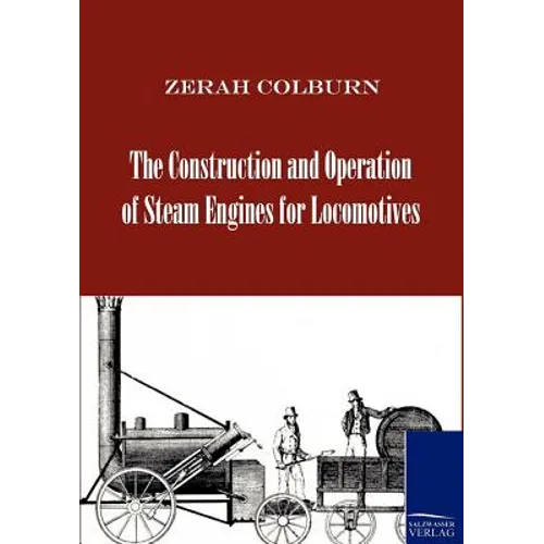 The Construction and Operation of Steam Engines for Locomotives