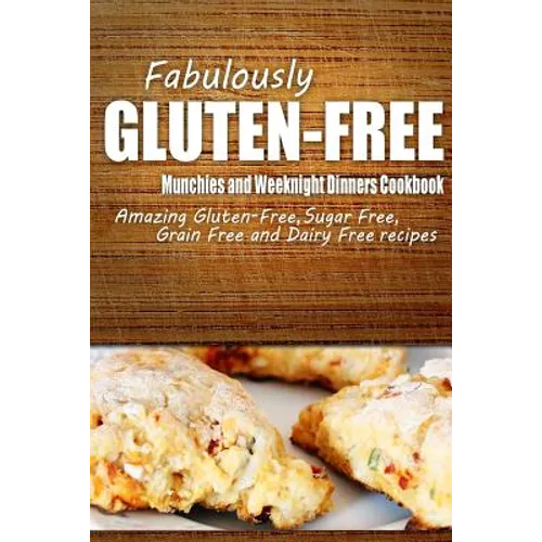 Fabulously Gluten-Free - Munchies and Weeknight Dinners Cookbook: Yummy Gluten-Free Ideas for Celiac Disease and Gluten Sensitivity