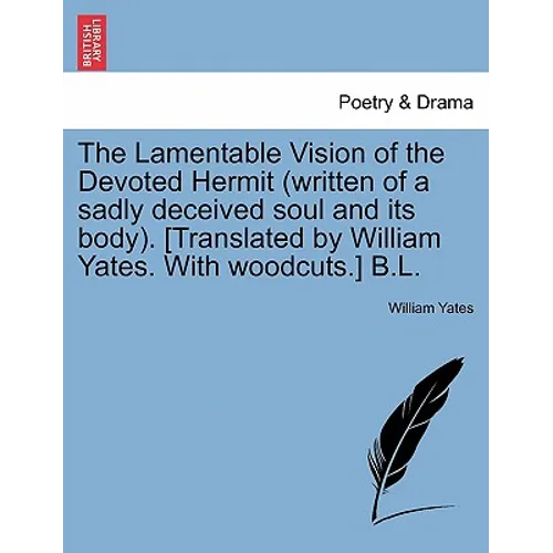The Lamentable Vision of the Devoted Hermit (Written of a Sadly Deceived Soul and Its Body). [translated by William Yates. with Woodcuts.] B.L.