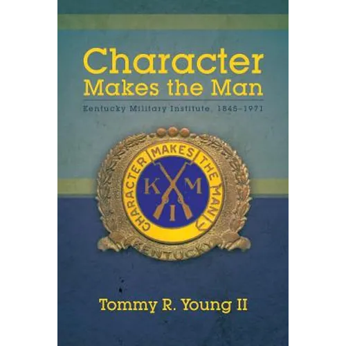 Character Makes the Man: Kentucky Military Institute, 1845-1971