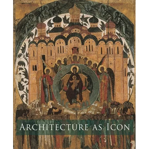 Architecture as Icon: Perception and Representation of Architecture in Byzantine Art