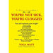 You'Re Not Sick, You'Re Clogged