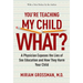 You're Teaching My Child What?: A Physician Exposes the Lies of Sex Education and How They Harm Your Child