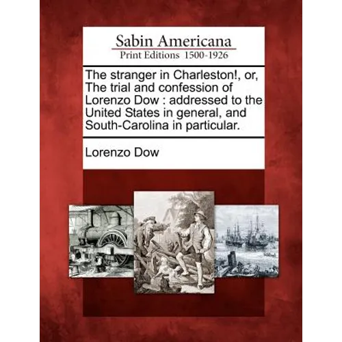 The Stranger in Charleston!, Or, the Trial and Confession of Lorenzo Dow: Addressed to the United States in General, and South-Carolina in Particular.