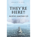 They're Here!!: Aliens Among Us