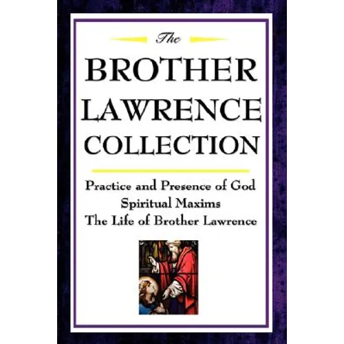 The Brother Lawrence Collection: Practice and Presence of God, Spiritual Maxims, the Life of Brother Lawrence