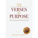 52 Verses to Purpose: Discovering and Acting Upon God's Purpose for Your Life!
