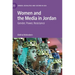 Women and the Media in Jordan: Gender, Power, Resistance