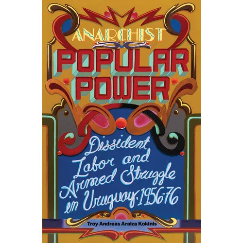 Anarchist Popular Power: Dissident Labor and Armed Struggle in Uruguay, 1956-76