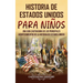 Historia de Estados Unidos para niños: Una guía cautivadora de los principales acontecimientos de la historia de Estados Unidos