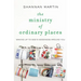 The Ministry of Ordinary Places: Waking Up to God's Goodness Around You