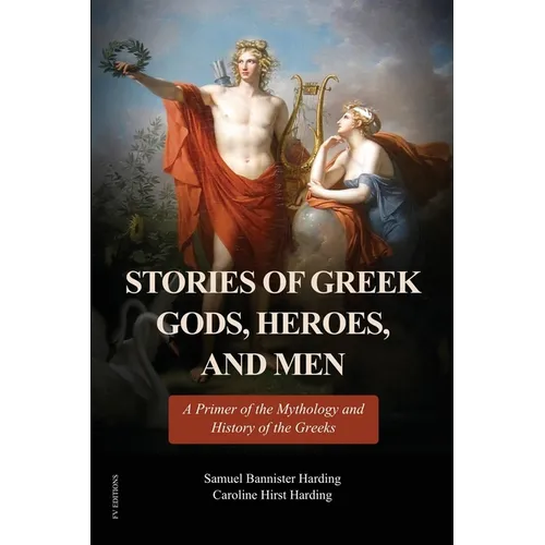 Stories of Greek Gods, Heroes, and Men: A Primer of the Mythology and History of the Greeks (Illustrated in color - Easy to Read Layout)