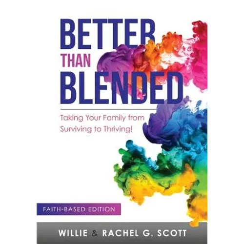 Better Than Blended: Taking Your Family from Surviving To Thriving!