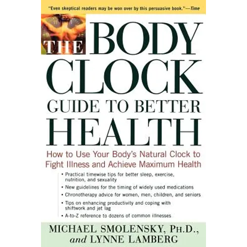 The Body Clock Guide to Better Health: How to Use Your Body's Natural Clock to Fight Illness and Achieve Maximum Health
