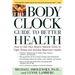 The Body Clock Guide to Better Health: How to Use Your Body's Natural Clock to Fight Illness and Achieve Maximum Health