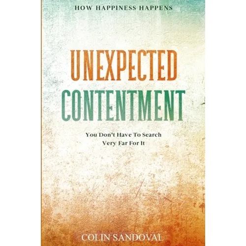 How Happiness Happens: Unexpected Contentment - You Don't Have To Search Very Far For It