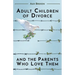 Adult Children of Divorce and the Parents Who Love Them