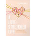 A Love-Stretched Life: Stories on Wrangling Hope, Embracing the Unexpected, and Discovering the Meaning of Family