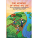 The Wonder of What We Eat: How Our Incredible Food, Our Incredible Bodies, and Our Incredible Planet Are Connected